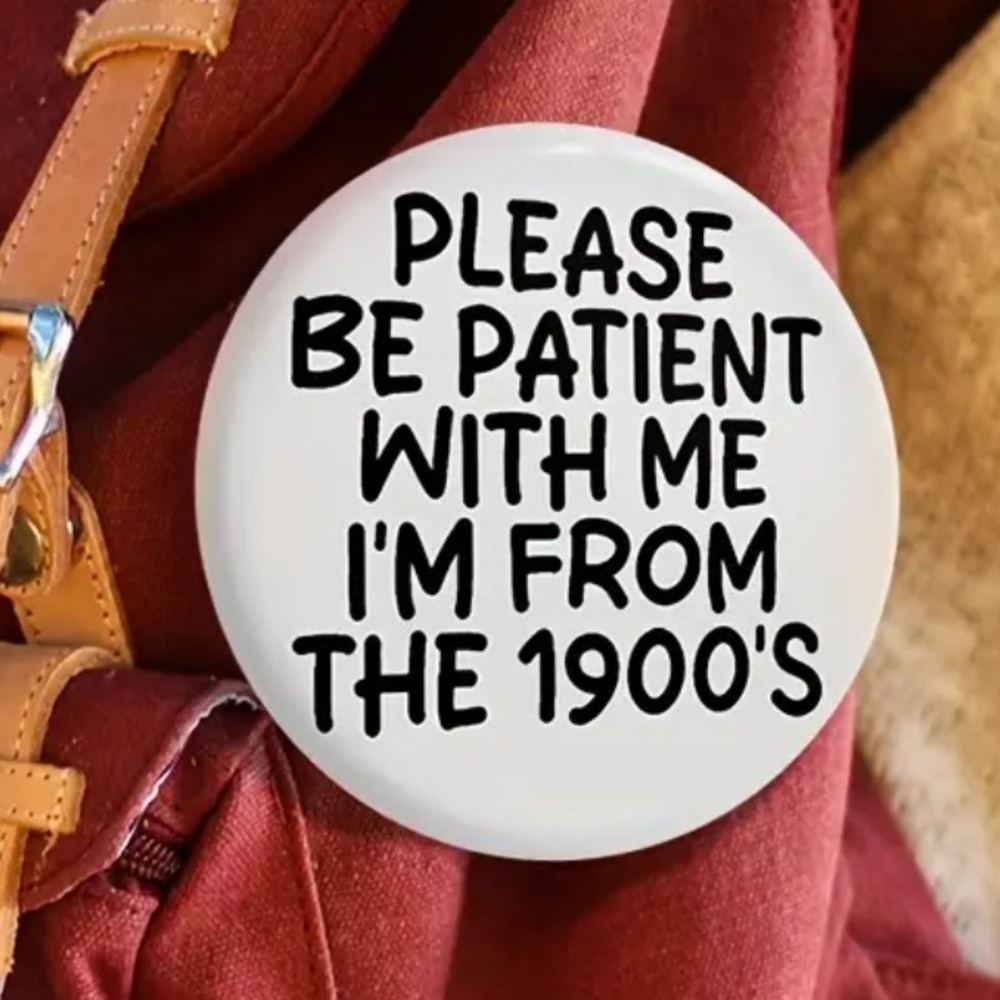 3/$25 Retro Style Button Pin “Please Be Patient With Me I’m From The 1900’s”